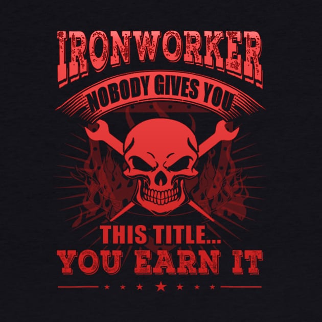 Ironworker Nobody Gives You This Title You Earn It by dashawncannonuzf